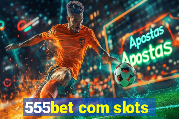 555bet com slots